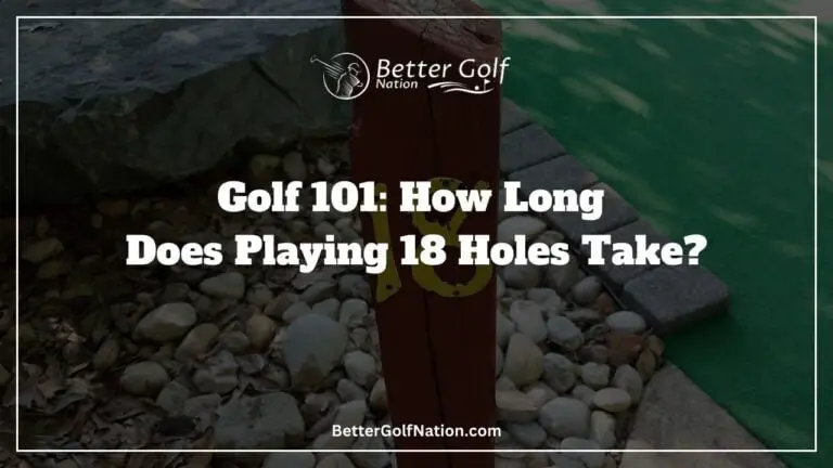 Golf 101: How Long Does Playing 18 Holes Take?