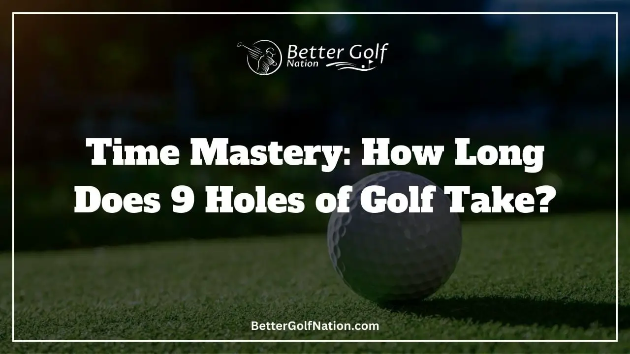 Time Mastery How Long Does 9 Holes of Golf Take