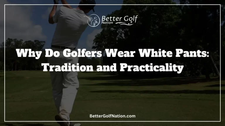 Why Do Golfers Wear White Pants: Tradition and Practicality