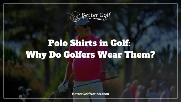 Polo Shirts in Golf: Why Do Golfers Wear Them?