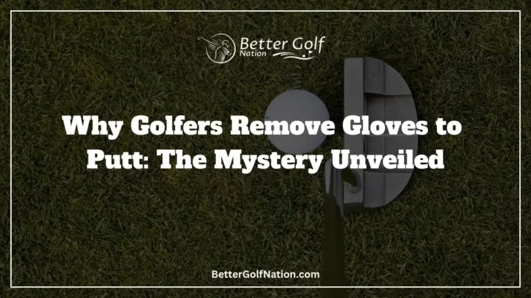 Why Golfers Remove Gloves to Putt: The Mystery Unveiled