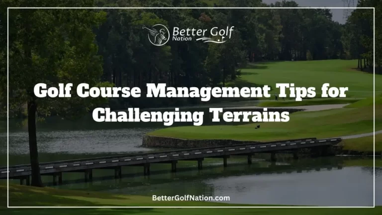 Golf Course Management Tips for Challenging Terrains