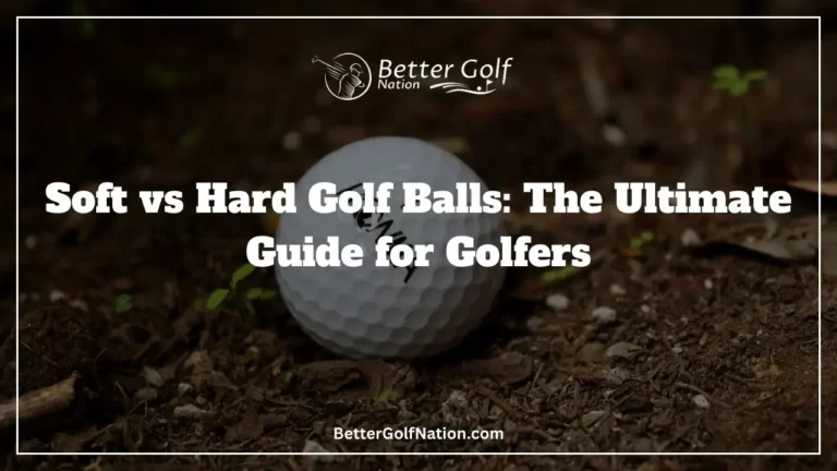 Soft vs Hard Golf Balls: The Ultimate Guide for Golfers
