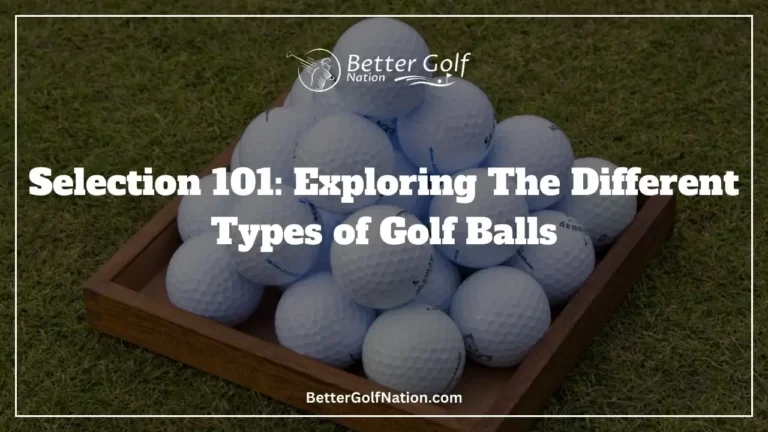 Selection 101: Exploring The Different Types of Golf Balls