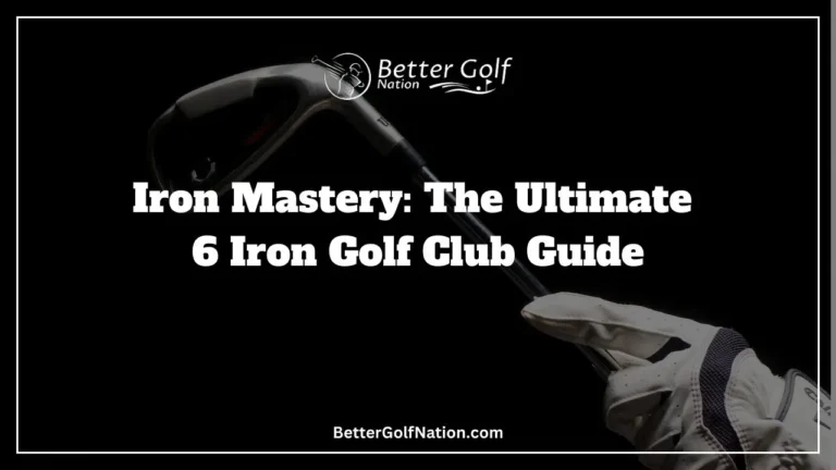 Iron Mastery: The Ultimate 6 Iron Golf Club Guide
