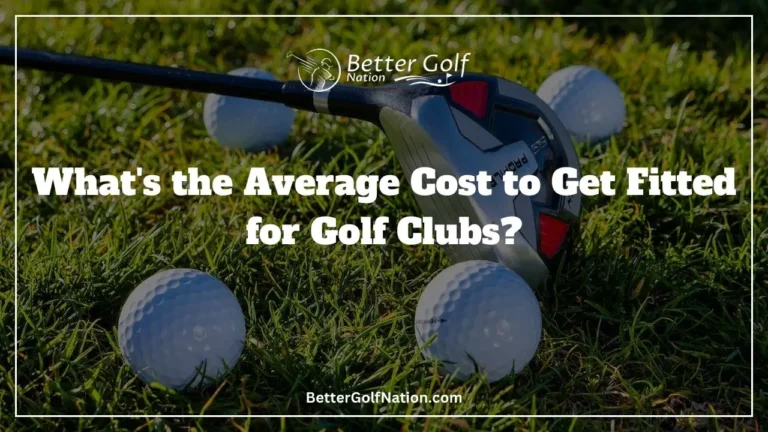 What’s the Average Cost to Get Fitted for Golf Clubs?