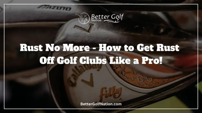 Rust No More – How to Get Rust Off Golf Clubs Like a Pro!