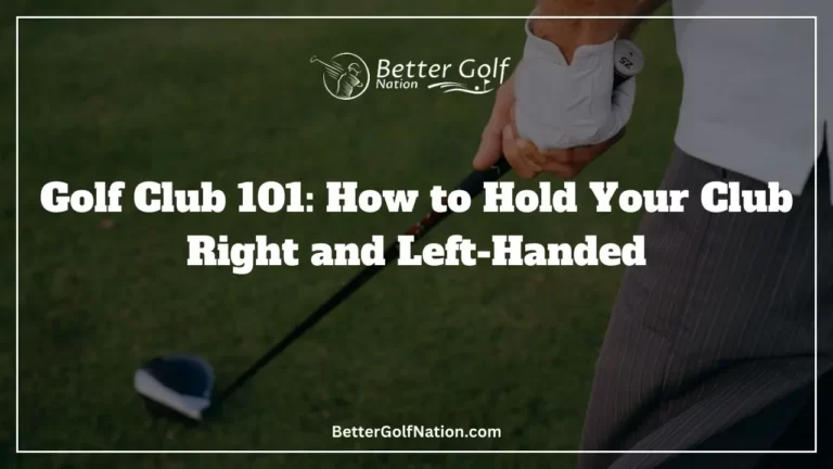 Golf Club 101: How to Hold Your Club Right and Left-Handed