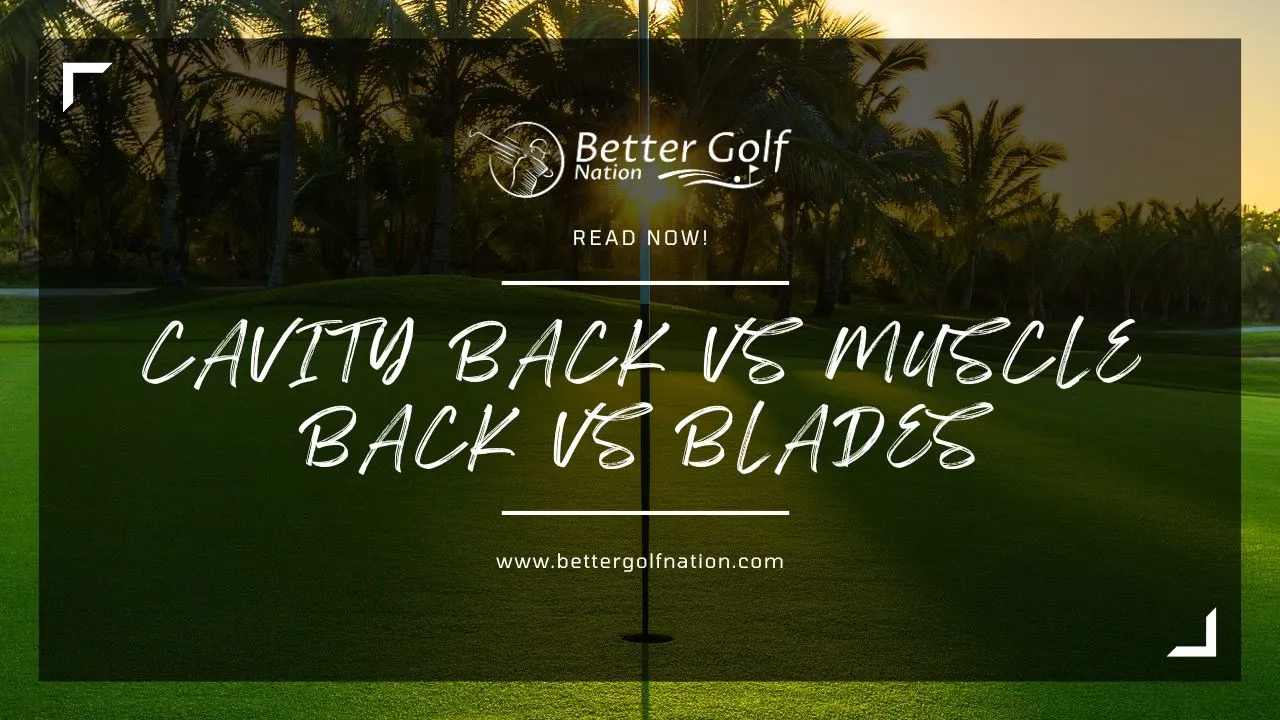 This image features Cavity Back vs Muscle Back vs Blade golf Irons showcasing a variety of golf clubs.