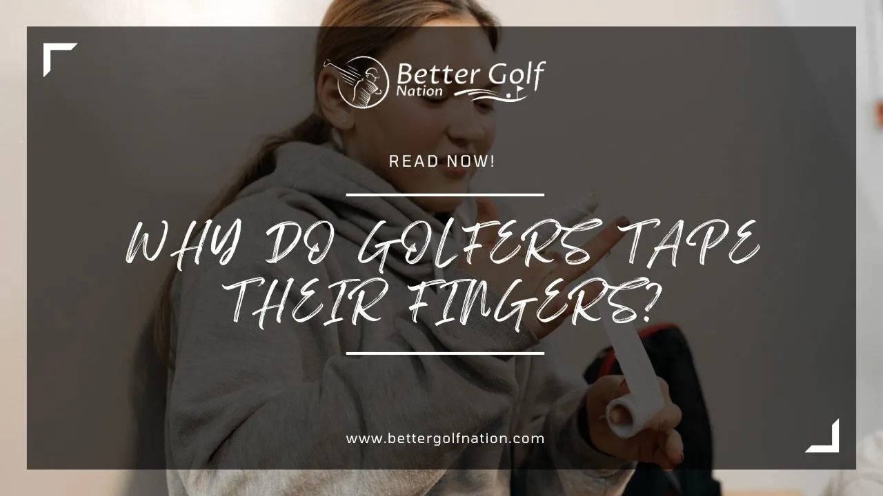 Why do golfers tape their fingers Featured Image